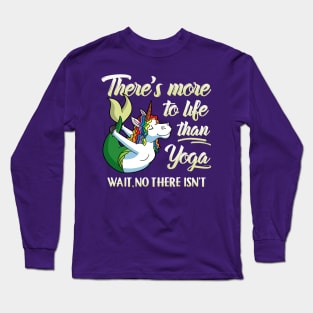 There's More To Life Than Yoga Wait No There Isn't Unicorn Mermaid Long Sleeve T-Shirt
